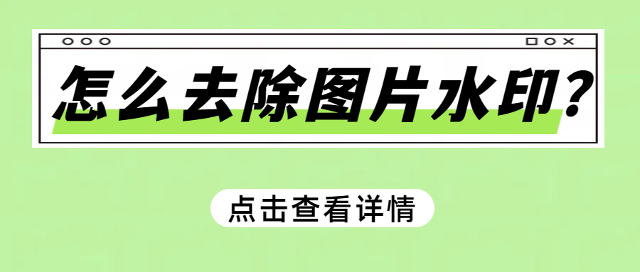 怎么去除图片水印？不妨试试这三个图片去水印软件！